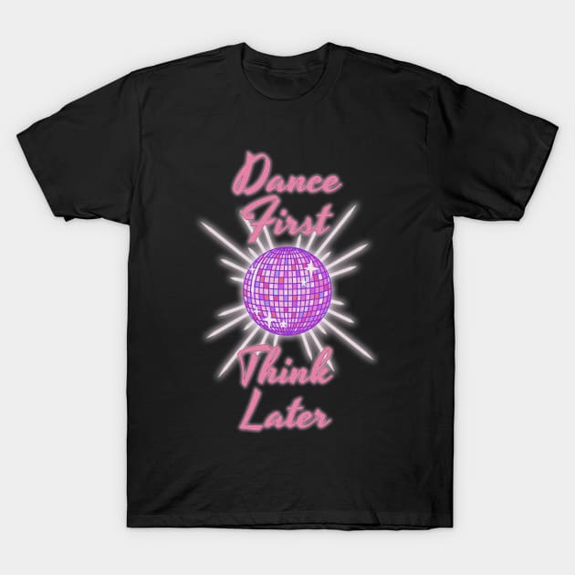 Dance First Think Later T-Shirt by Tidio Art